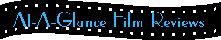 At-A-Glance Film Reviews